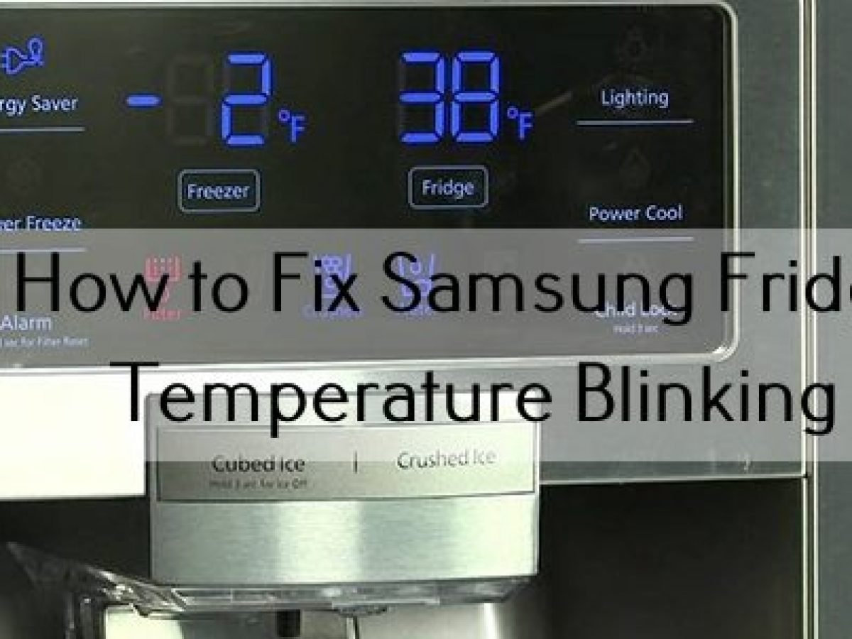 Samsung Fridge Temperature Blinking Solutions And How To Avoid It