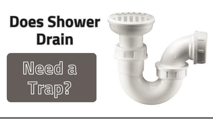 Does Shower Drain Need A Trap? Understanding Shower Drain Trap Types 